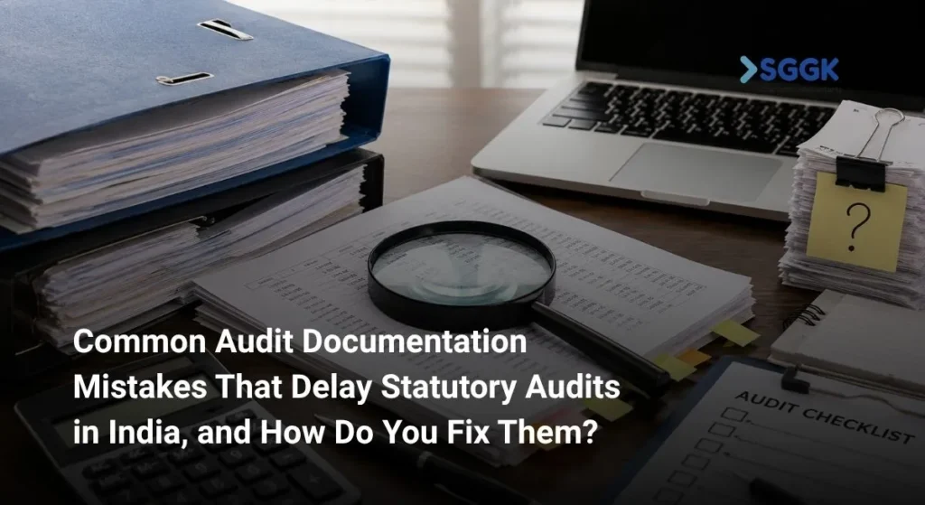 What Common Audit Documentation Mistakes Delay Statutory Audits in India, and How Do You Fix Them? 